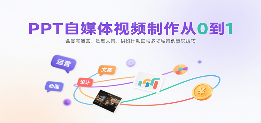 PPT自媒体视频制作从0到1：含账号运营、选题文案，讲设计动画与多领域案例变现技巧 - 宏盛创业网-宏盛创业网