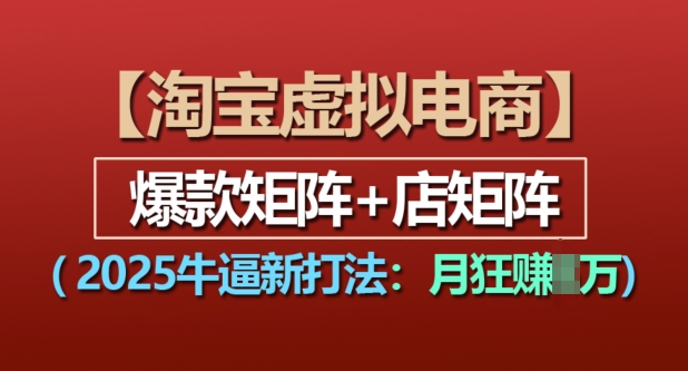淘宝虚拟电商，2025牛逼新打法：爆款矩阵+店矩阵，月入过万 - 宏盛创业网-宏盛创业网