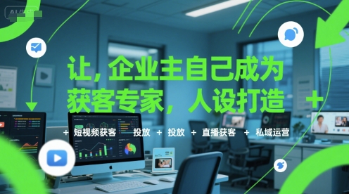 让企业主自己成为获客专家，人设打造+短视频获客+投放+直播获客+私域运营 - 宏盛创业网-宏盛创业网