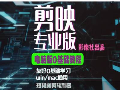 剪映电脑版进阶拔高案例实操，0基础学习，短视频剪辑利器 - 宏盛创业网-宏盛创业网