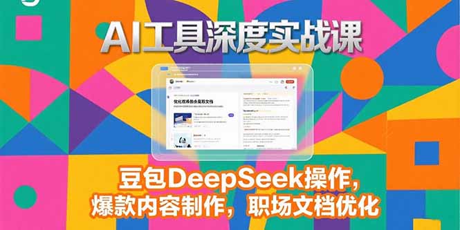 2025AI工具深度实战课，豆包DeepSeek操作，爆款内容制作，职场文档优化 - 宏盛创业网-宏盛创业网