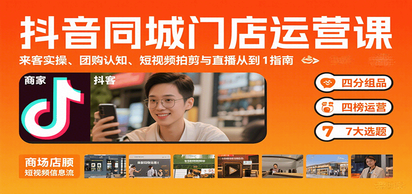 抖音同城门店运营课：来客实操、团购认知、短视频拍剪与直播从0到1指南 - 宏盛创业网-宏盛创业网
