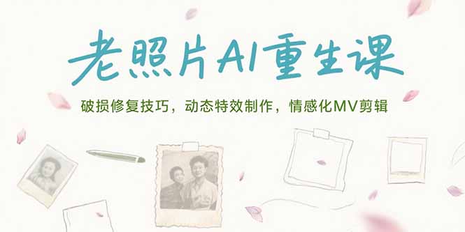 老照片AI重生课，破损修复技巧，动态特效制作，情感化MV剪辑 - 宏盛创业网-宏盛创业网