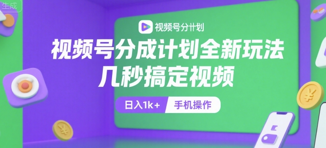 视频号分成计划全新玩法，几秒搞定视频，日入1k+，手机操作【揭秘】 - 宏盛创业网-宏盛创业网