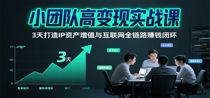 小团队高变现实战课，3天打造IP资产增值与互联网全链路赚钱闭环(第二期) - 宏盛创业网-宏盛创业网