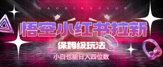 悟空小红书拉新，保姆级玩法，小白也能日入四位数 - 宏盛创业网-宏盛创业网