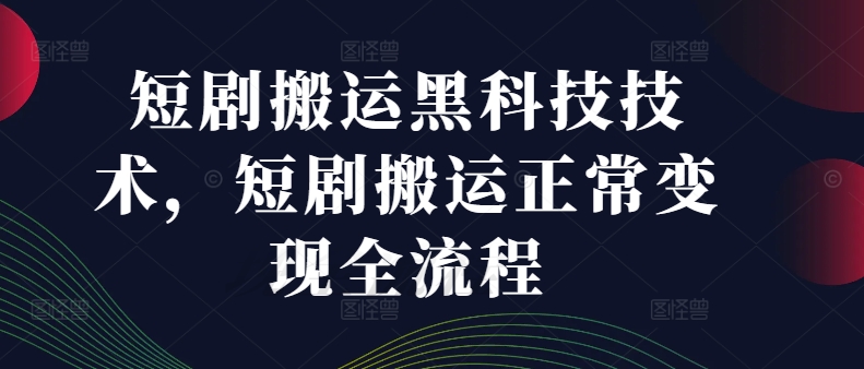 短剧搬运黑科技技术，短剧搬运正常变现全流程 - 宏盛创业网-宏盛创业网