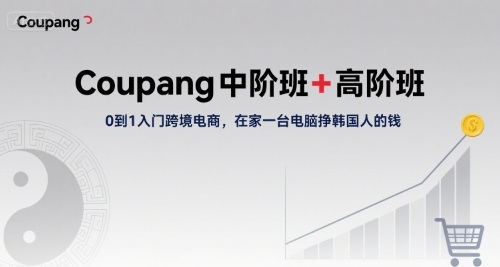 Coupang中阶班+高阶班，0到1入门跨境电商，在家一台电脑挣韩国人的钱 - 宏盛创业网-宏盛创业网