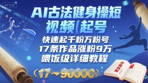 AI古法健身操短视频起号，快速起千粉万粉号，17条作品涨粉9W(喂饭级详细教程) - 宏盛创业网-宏盛创业网