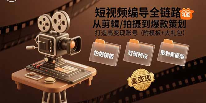 短视频编导全链路：从剪辑/拍摄到爆款策划,打造高变现账号(附模板+大礼包 - 宏盛创业网-宏盛创业网