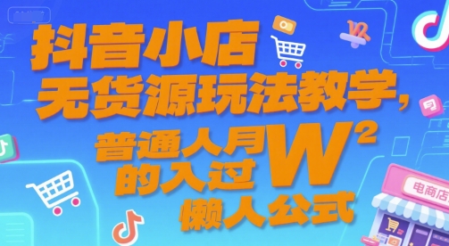 抖音小店无货源玩法教学，普通人月入过W的懒人公式 - 宏盛创业网-宏盛创业网