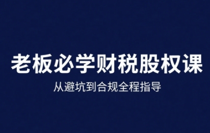 25年企业财税与股权实战课，从避坑到合规全程指导 - 宏盛创业网-宏盛创业网