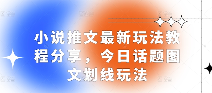 小说推文最新玩法教程分享，今日话题图文划线玩法 - 宏盛创业网-宏盛创业网