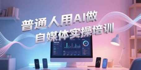 普通人用AI做自媒体实操培训，普通人一个人用ai做自媒体，视频制作、短视频引流、直播带货，轻松入门 - 宏盛创业网-宏盛创业网