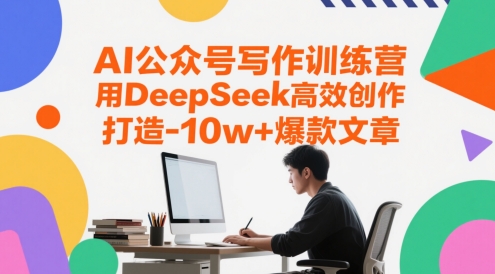 AI公众号写作训练营，用DeepSeek高效创作，打造10w+爆款文章 - 宏盛创业网-宏盛创业网