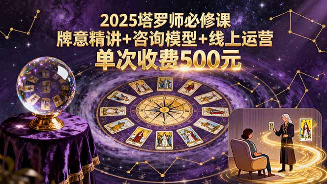 2025塔罗师必修课，牌意精讲+咨询模型+线上运营，单次收费500元 - 宏盛创业网-宏盛创业网