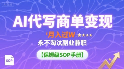 AI代写商单变现，月入过W，永不淘汰副业兼职【保姆级SOP手册】 - 宏盛创业网-宏盛创业网