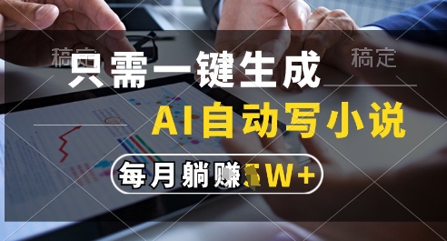 只需一键生成，AI全自动写小说，可一键生成120w字，每月躺着收益过1w+【揭秘】 - 宏盛创业网-宏盛创业网