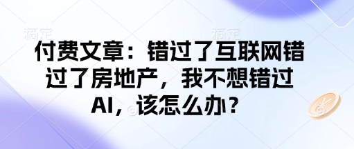 付费文章：错过了互联网错过了房地产，我不想错过AI，该怎么办？ - 宏盛创业网-宏盛创业网