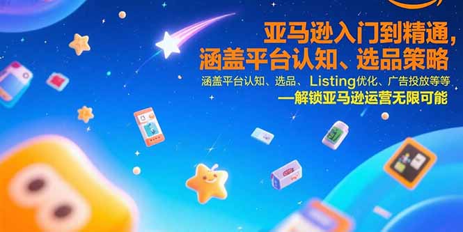 亚马逊入门到精通，涵盖平台认知、选品策略、Listing优化、广告投放/等等 - 宏盛创业网-宏盛创业网