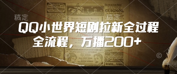 QQ小世界短剧拉新全流程，万播200+ - 宏盛创业网-宏盛创业网