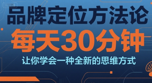 品牌定位方法论，每天30钟分让你学会一种全新的思维方式 - 宏盛创业网-宏盛创业网