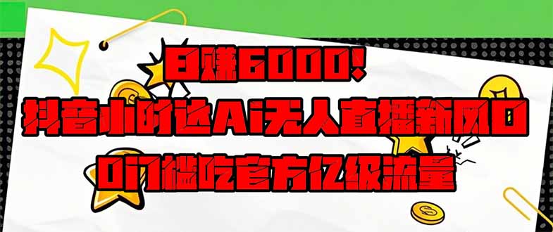 日赚6000+！抖音小时达Ai无人直播躺赚新风口，0门槛吃官方亿级流量！ - 宏盛创业网-宏盛创业网