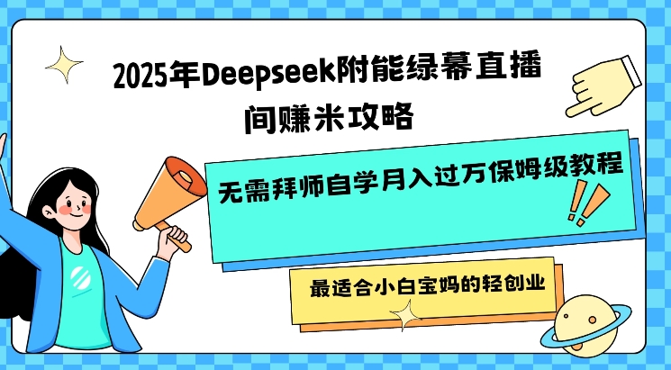 2025年Deepseek附能绿幕直播间挣米攻略无需拜师自学月入过W保姆级教程，最适合小白宝妈的轻创业 - 宏盛创业网-宏盛创业网