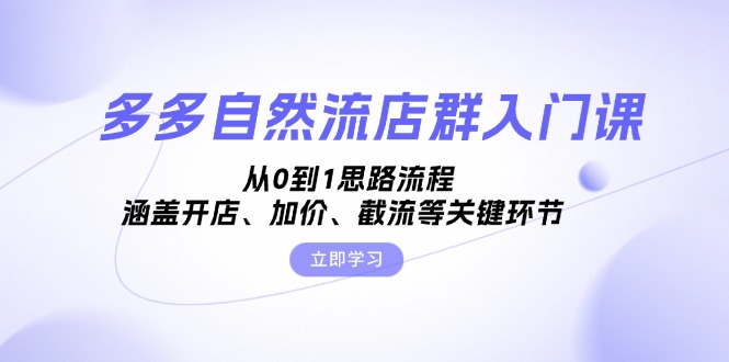 多多自然流店群入门课，从0到1思路流程，涵盖开店、加价、截流等关键环节 - 宏盛创业网-宏盛创业网