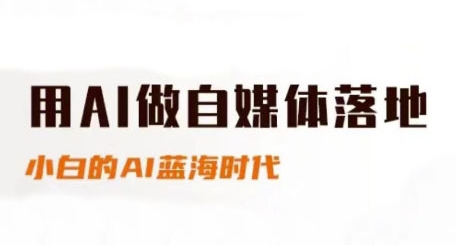 用AI做自媒体落地，适合新手快速入门与进阶，小白的AI蓝海时代 - 宏盛创业网-宏盛创业网