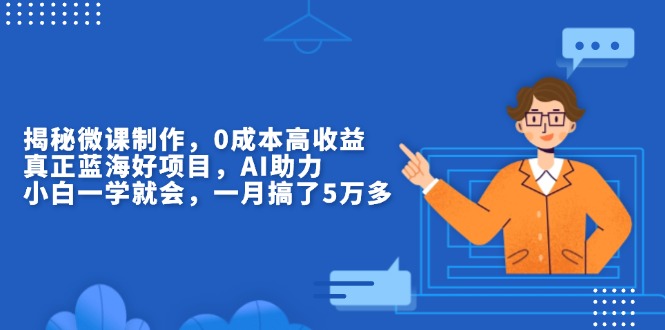 揭秘微课制作，0成本高收益，真正蓝海好项目，AI助力，小白一学就会，... - 宏盛创业网-宏盛创业网