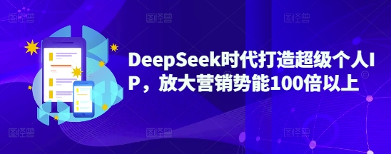 DeepSeek时代打造超级个人IP，放大营销势能100倍以上 - 宏盛创业网-宏盛创业网