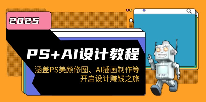 PS+AI设计教程：涵盖PS美颜修图、AI插画制作等，开启设计赚钱之旅 - 宏盛创业网-宏盛创业网