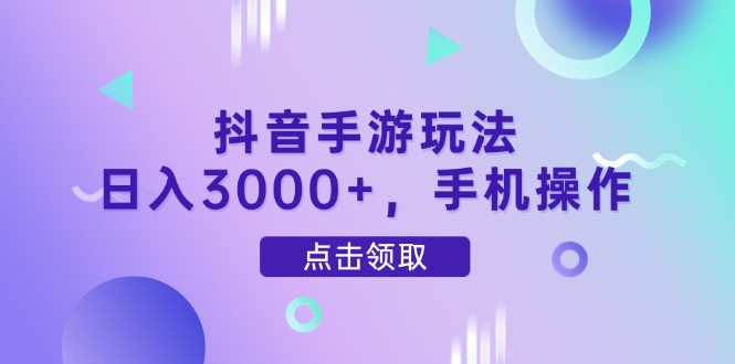 抖音手游玩法，日入3000+，手机操作 - 宏盛创业网-宏盛创业网