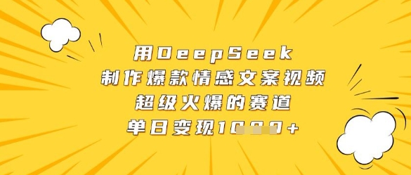 用DeepSeek制作爆款情感文案视频，超级火爆的赛道，单日变现数张-宏盛创业网
