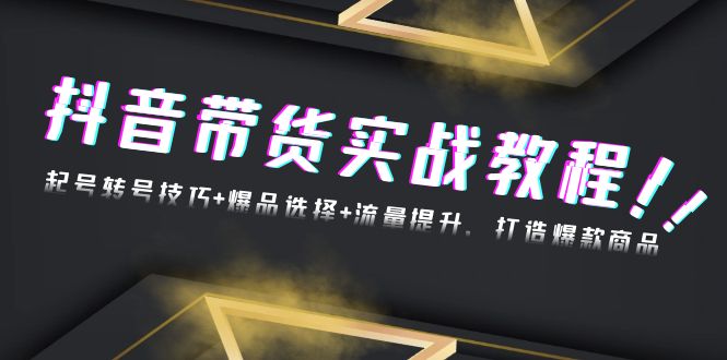 抖音带货实战教程：起号转号技巧+爆品选择+流量提升，打造爆款商品 - 宏盛创业网-宏盛创业网