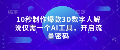 10秒制作爆款3D数字人解说仅需一个AI工具，开启流量密码 - 宏盛创业网-宏盛创业网