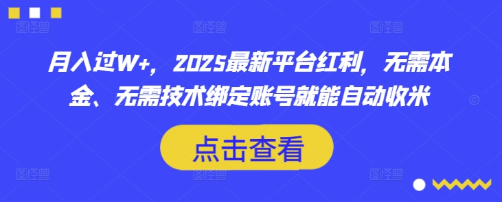 月入过W+，2025最新平台红利，无需本金、无需技术绑定账号就能自动收米 - 宏盛创业网-宏盛创业网
