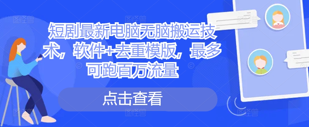 短剧最新电脑无脑搬运技术，软件+去重模版，最多可跑百万流量 - 宏盛创业网-宏盛创业网