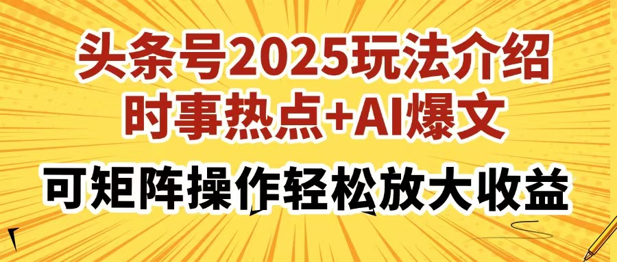 头条号2025玩法介绍，时事热点+AI爆文，可矩阵操作轻松放大收益 - 宏盛创业网-宏盛创业网