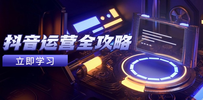 抖音运营全攻略，账号包装养号技巧，情感增粉视频搬运，实现快速变现 - 宏盛创业网-宏盛创业网