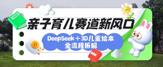 育儿赛道新风口：DeepSeek+3D绘本全流程拆解，月涨粉上W，还能培养亲子创造力 - 宏盛创业网-宏盛创业网