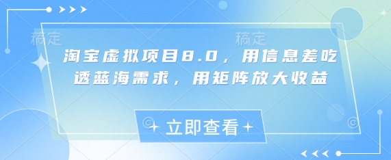 淘宝虚拟项目8.0，用信息差吃透蓝海需求，用矩阵放大收益 - 宏盛创业网-宏盛创业网