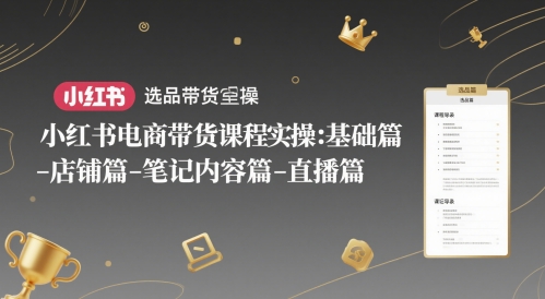 小红书电商带货课程实操：基础篇-选品篇-店铺篇-笔记内容篇-直播篇 - 宏盛创业网-宏盛创业网