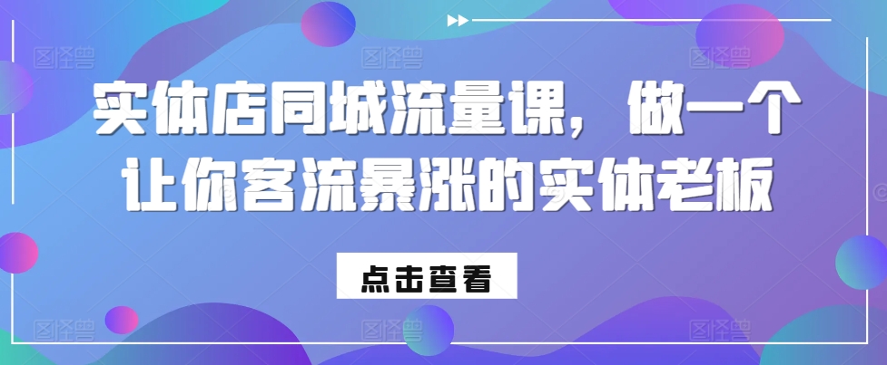 实体店同城流量课，做一个让你客流暴涨的实体老板 - 宏盛创业网-宏盛创业网
