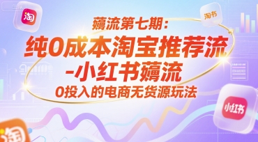 薅流第七期：纯0成本淘宝推荐流-小红书薅流最新版目，0投入的电商无货源玩法(附赠往期) - 宏盛创业网-宏盛创业网
