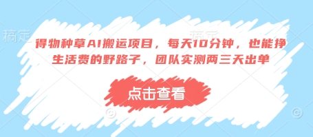 得物种草AI搬运项目，每天10分钟，也能挣生活费的野路子，团队实测两三天出单 - 宏盛创业网-宏盛创业网