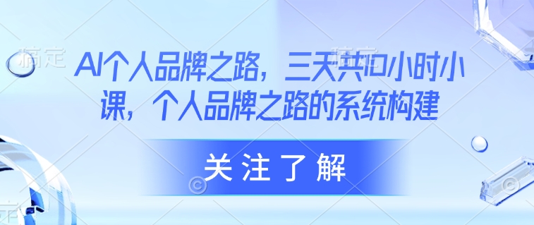 AI个人品牌之路，​三天共10小时小课，个人品牌之路的系统构建 - 宏盛创业网-宏盛创业网