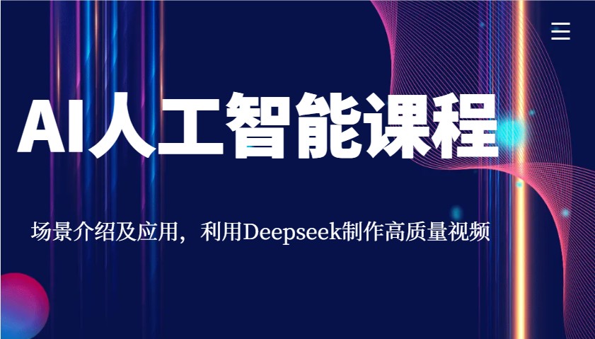 AI人工智能课程，场景介绍及应用，利用Deepseek制作高质量视频 - 宏盛创业网-宏盛创业网