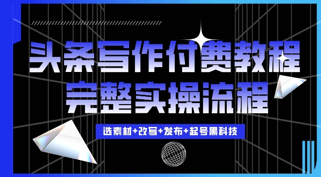 今日头条写作付费私密教程，轻松日入3位数，完整实操流程【揭秘】 - 宏盛创业网-宏盛创业网